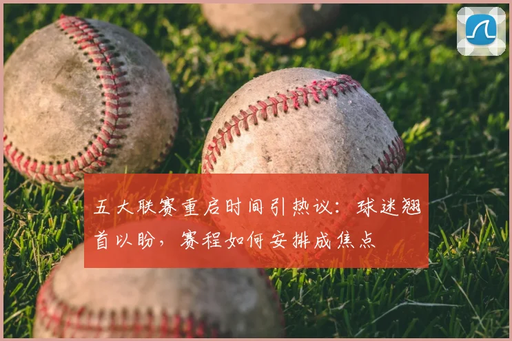 五大联赛重启时间引热议：球迷翘首以盼，赛程如何安排成焦点