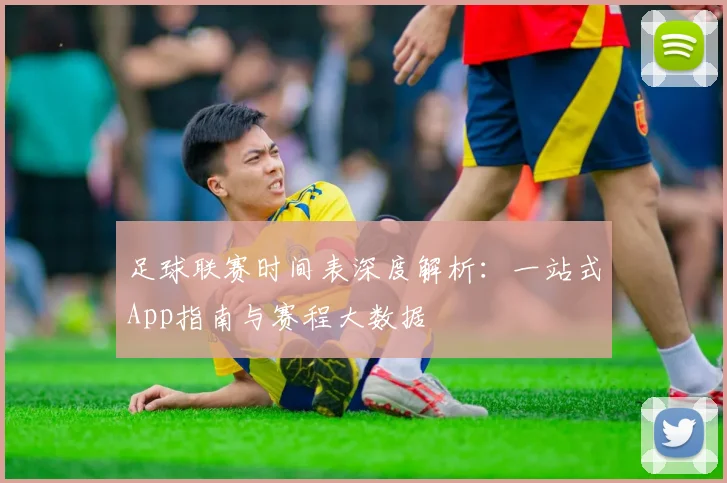 足球联赛时间表深度解析:一站式App指南与赛程大数据